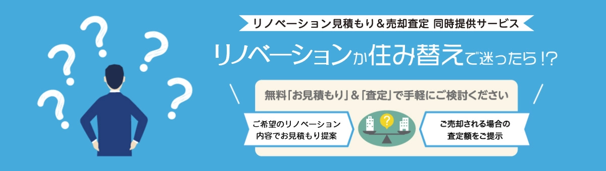 リノベーションか住み替えで迷ったら！？無料「お見積もり」＆「査定」で手軽にご検討ください